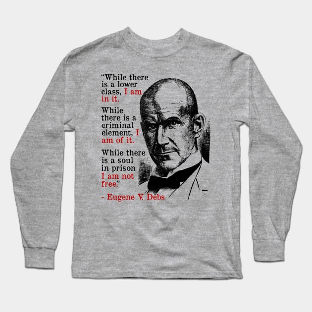 While There Is A Lower Class I Am In It - Eugene Debs Quote, Socialist, Leftist Long Sleeve T-Shirt by SpaceDogLaika